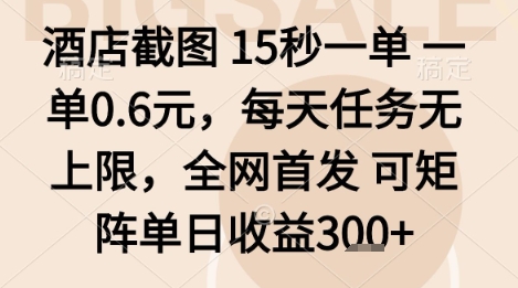 酒店截图项目，15秒一单，一单0.6米，每天任务无上限，全网首发可矩阵单日收益3张+【揭秘】-网创项目